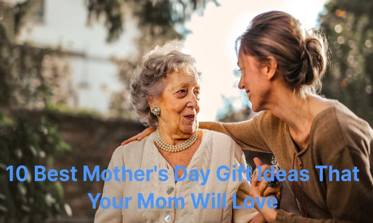 10 Best Mother's Day Gift Ideas That Your Mom Will Love